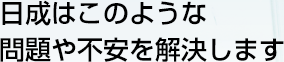 日成はこのような問題や不安を解決します